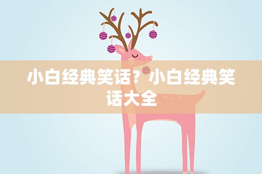 小白经典笑话？小白经典笑话大全