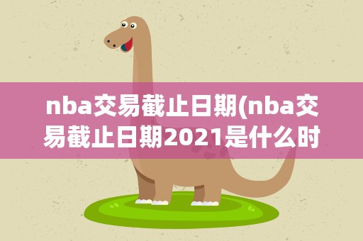 nba交易截止日期(nba交易截止日期2021是什么时候)