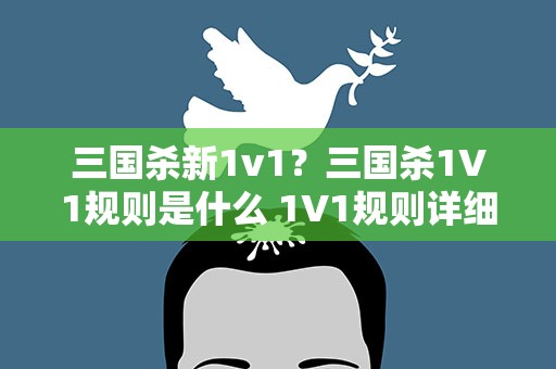 三国杀新1v1？三国杀1V1规则是什么 1V1规则详细介绍