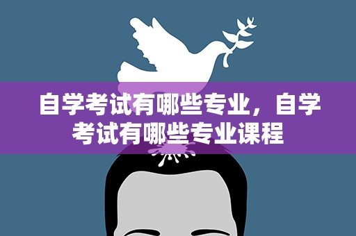 自学考试有哪些专业，自学考试有哪些专业课程