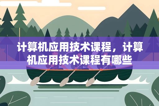 计算机应用技术课程，计算机应用技术课程有哪些