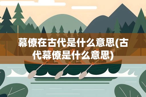 幕僚在古代是什么意思(古代幕僚是什么意思)