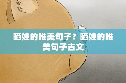 晒娃的唯美句子？晒娃的唯美句子古文