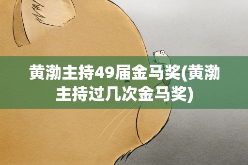 黄渤主持49届金马奖(黄渤主持过几次金马奖)