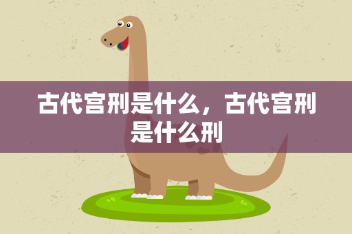 古代宫刑是什么，古代宫刑是什么刑