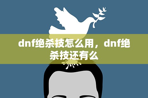 dnf绝杀技怎么用，dnf绝杀技还有么