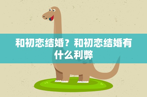 和初恋结婚？和初恋结婚有什么利弊
