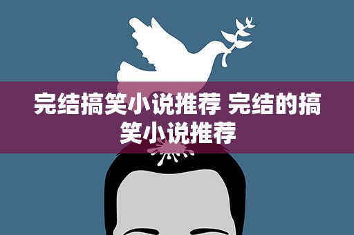完结搞笑小说推荐 完结的搞笑小说推荐