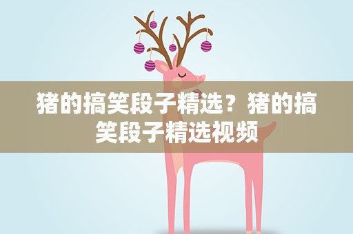 猪的搞笑段子精选？猪的搞笑段子精选视频
