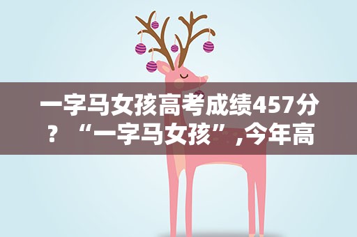一字马女孩高考成绩457分？“一字马女孩”,今年高考考了多少分
