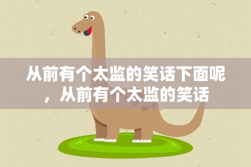 从前有个太监的笑话下面呢，从前有个太监的笑话