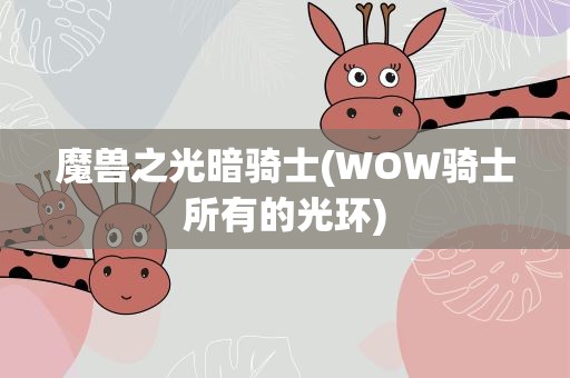魔兽之光暗骑士(WOW骑士所有的光环)