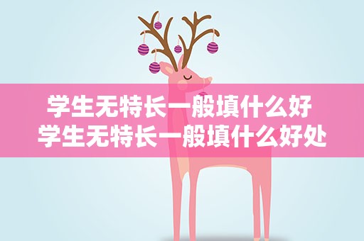 学生无特长一般填什么好 学生无特长一般填什么好处