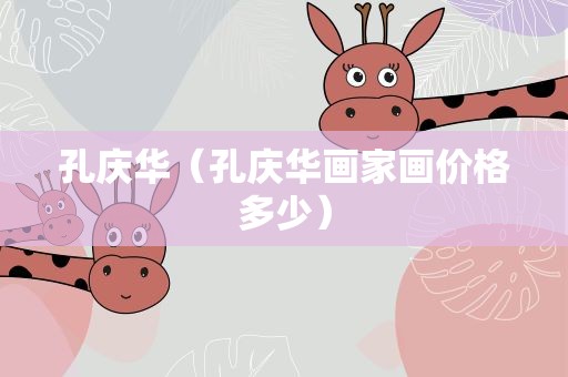 孔庆华（孔庆华画家画价格多少）