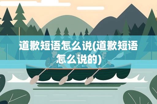 道歉短语怎么说(道歉短语怎么说的)