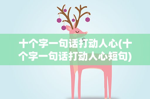 十个字一句话打动人心(十个字一句话打动人心短句)