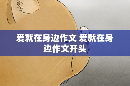 爱就在身边作文 爱就在身边作文开头