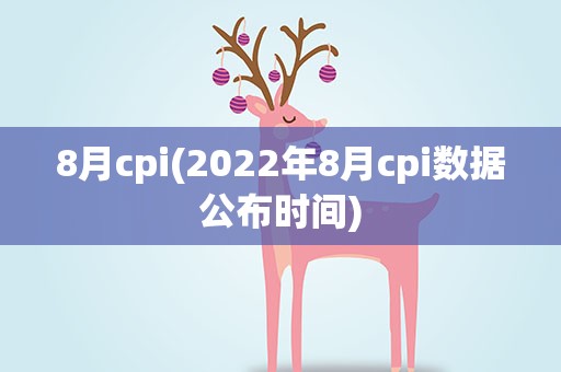 8月cpi(2022年8月cpi数据公布时间)