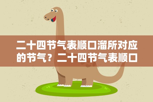 二十四节气表顺口溜所对应的节气？二十四节气表顺口溜所对应的节气是