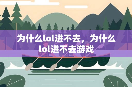 为什么lol进不去，为什么lol进不去游戏
