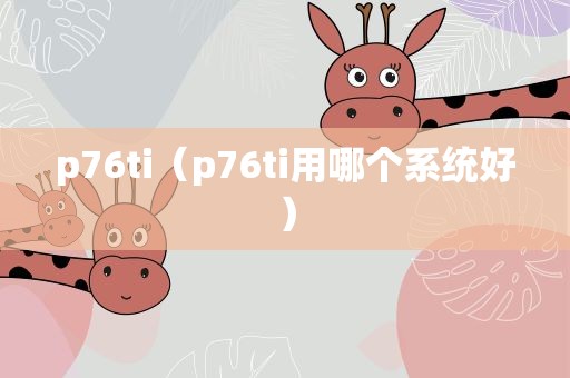 p76ti（p76ti用哪个系统好）