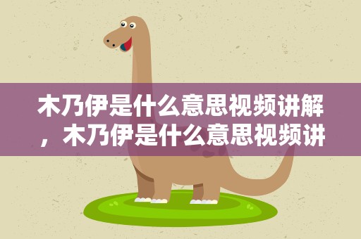 木乃伊是什么意思视频讲解，木乃伊是什么意思视频讲解图片
