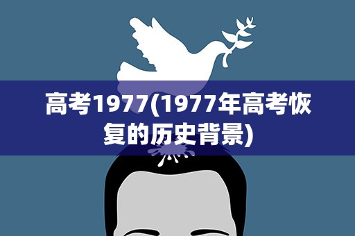 高考1977(1977年高考恢复的历史背景)