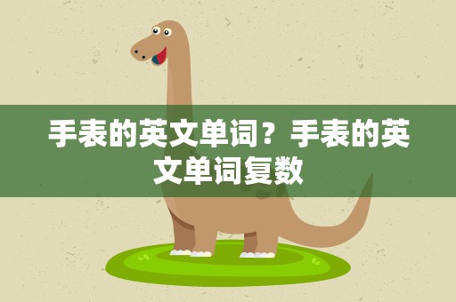手表的英文单词？手表的英文单词复数