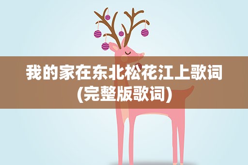 我的家在东北松花江上歌词(完整版歌词)