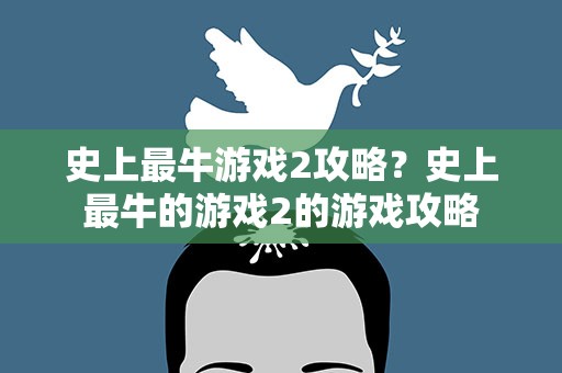 史上最牛游戏2攻略？史上最牛的游戏2的游戏攻略