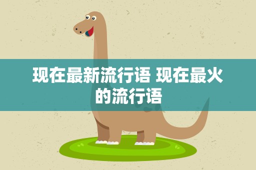 现在最新流行语 现在最火的流行语