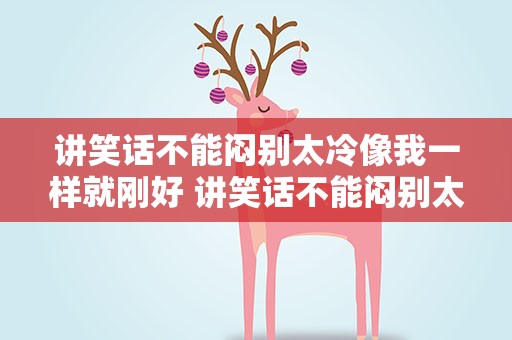 讲笑话不能闷别太冷像我一样就刚好 讲笑话不能闷别太冷像我一样就刚好歌词