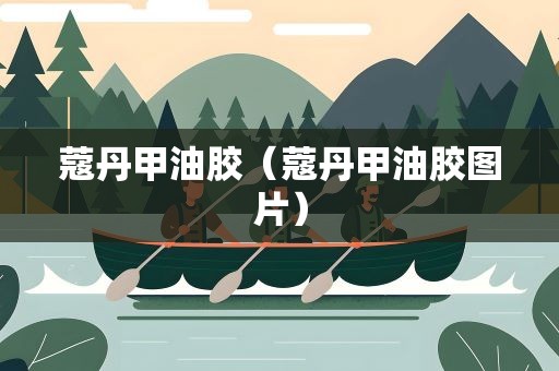 蔻丹甲油胶（蔻丹甲油胶图片）