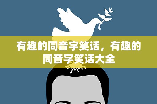 有趣的同音字笑话，有趣的同音字笑话大全