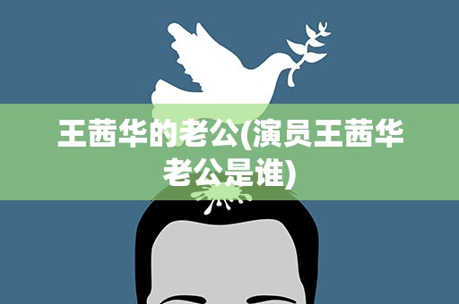 王茜华的老公(演员王茜华老公是谁)