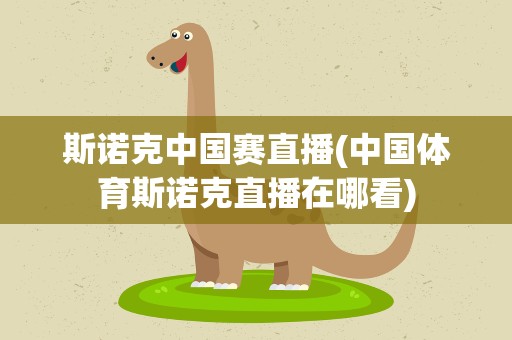 斯诺克中国赛直播(中国体育斯诺克直播在哪看)