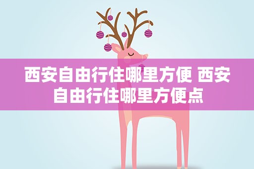 西安自由行住哪里方便 西安自由行住哪里方便点