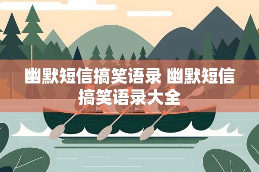 幽默短信搞笑语录 幽默短信搞笑语录大全