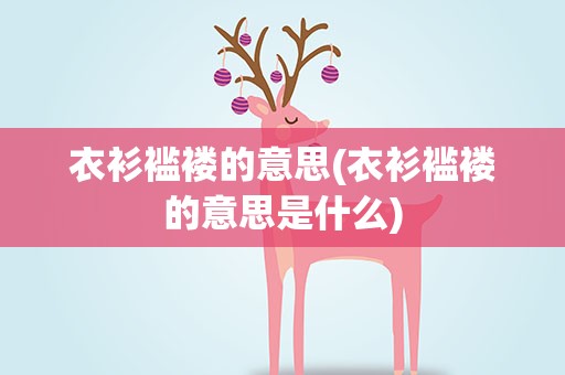 衣衫褴褛的意思(衣衫褴褛的意思是什么)