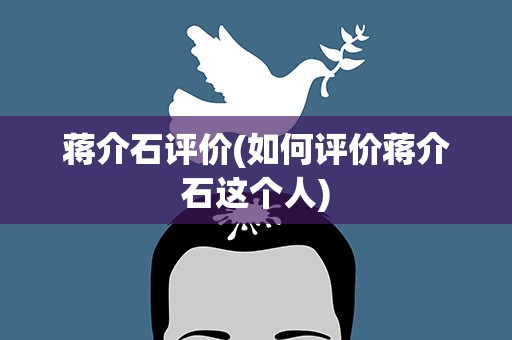 蒋介石评价(如何评价蒋介石这个人)