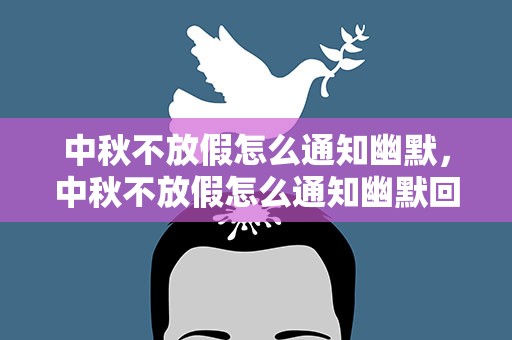 中秋不放假怎么通知幽默，中秋不放假怎么通知幽默回复