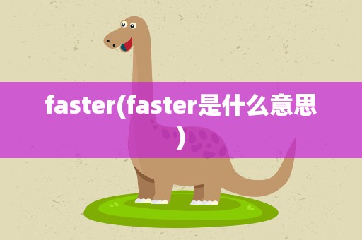 faster(faster是什么意思)
