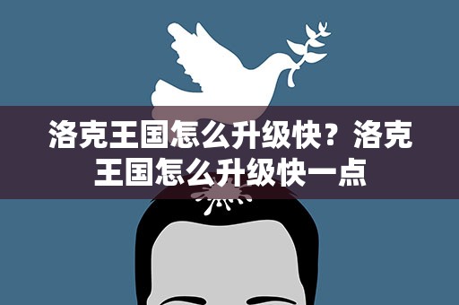 洛克王国怎么升级快？洛克王国怎么升级快一点