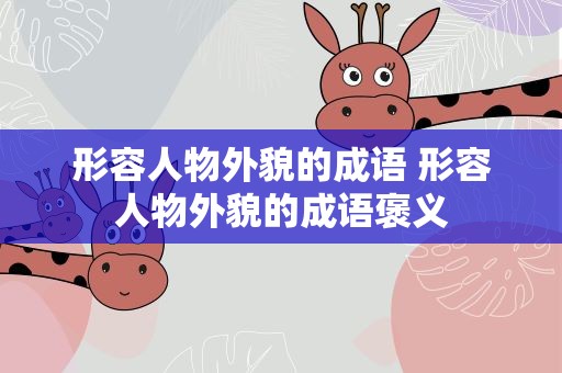 形容人物外貌的成语 形容人物外貌的成语褒义