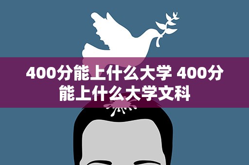 400分能上什么大学 400分能上什么大学文科