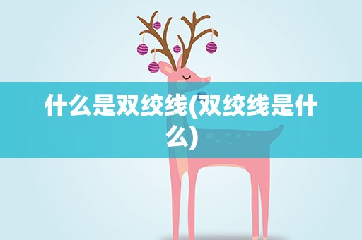 什么是双绞线(双绞线是什么)
