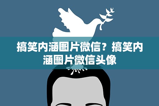 搞笑内涵图片微信？搞笑内涵图片微信头像
