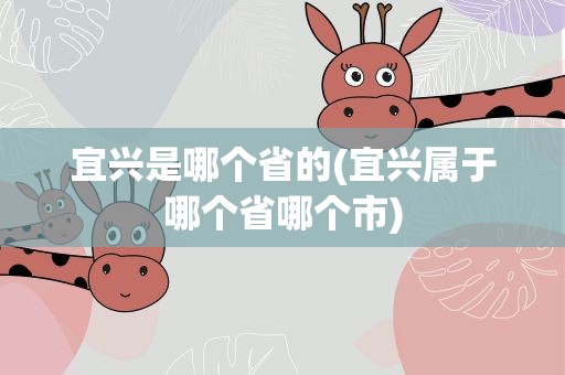 宜兴是哪个省的(宜兴属于哪个省哪个市)
