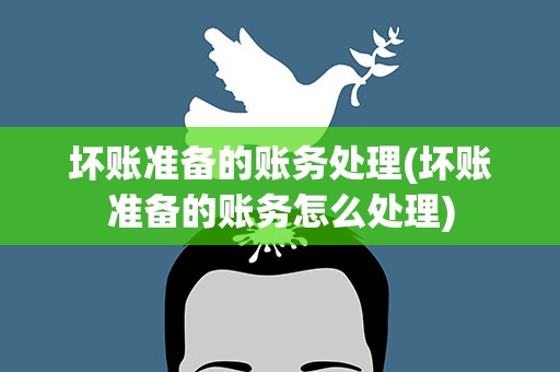 坏账准备的账务处理(坏账准备的账务怎么处理)