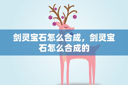 剑灵宝石怎么合成，剑灵宝石怎么合成的